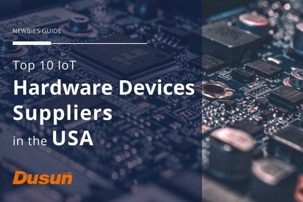 Top 10 IoT Hardware Devices Suppliers In The USA