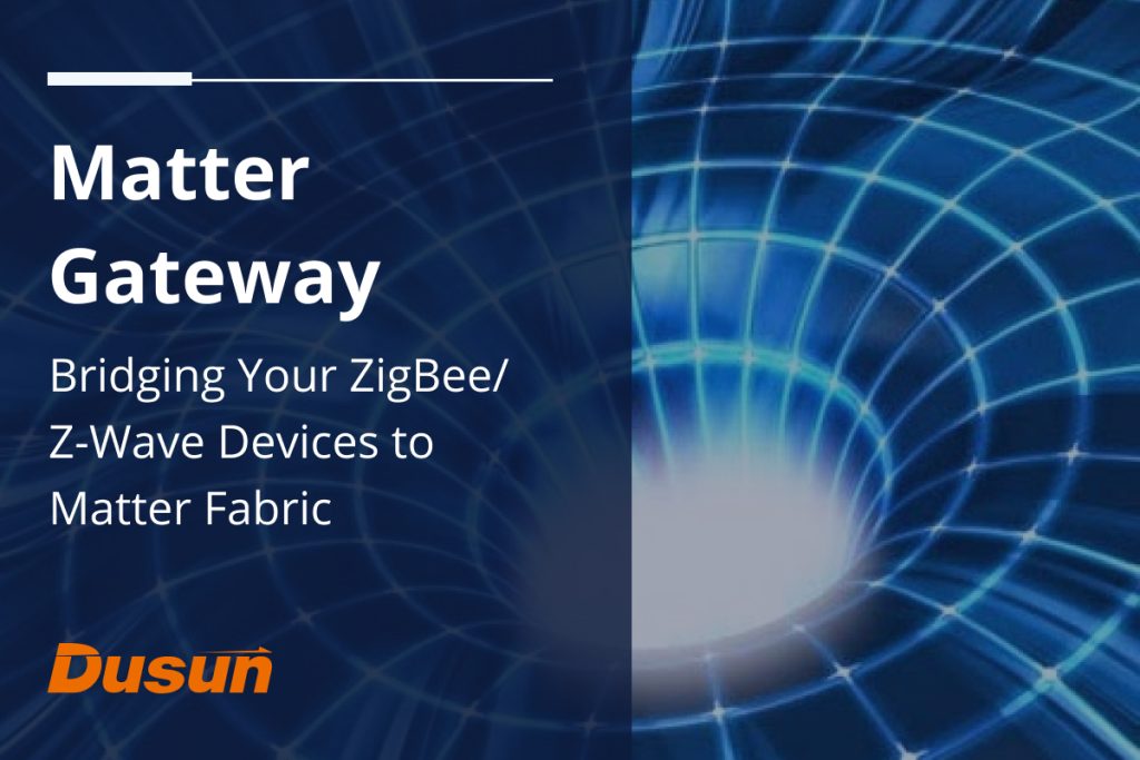Matter Gateway: collegare i tuoi dispositivi ZigBee/Z-Wave a Matter Fabric  - DusunIoT