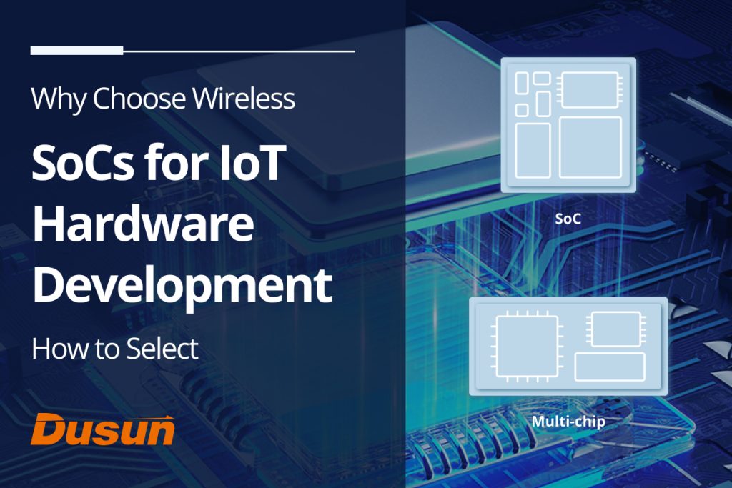 Why Choose Wireless SoCs for IoT Hardware Development How to Select