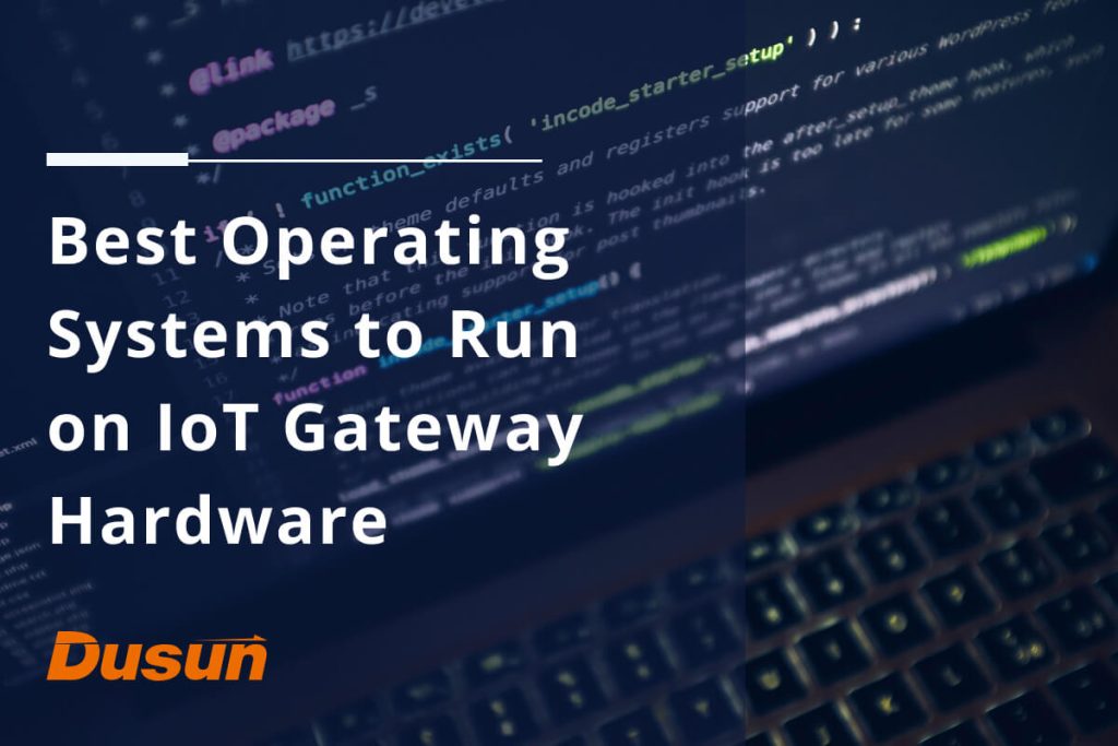 best operating systems to run on iot gateway hardware